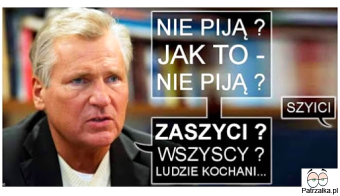 Nie piją ? Jak to nie piją ? Zaszyci ? Szyici ? Wszyscy ludzie kochani