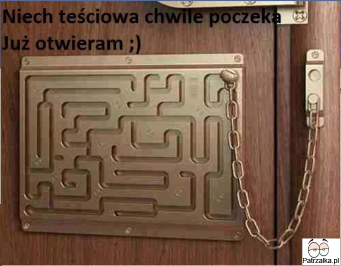 Niech teściowa chwilke poczeka już otwieram