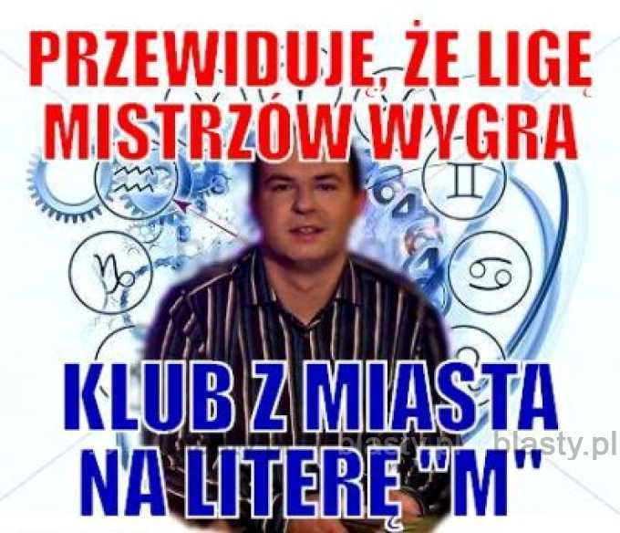 Przewiduję, że Ligę mistrzów wygra klub na literę M