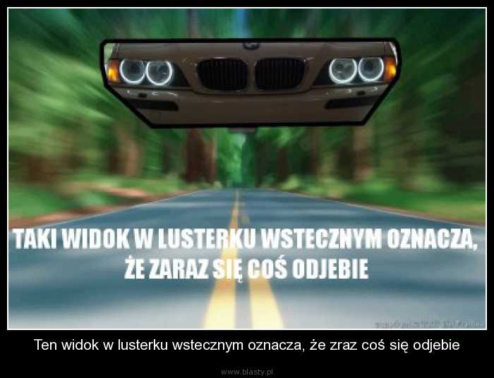 Ten widok w lusterku wstecznym oznacza, że zraz coś się odjebie