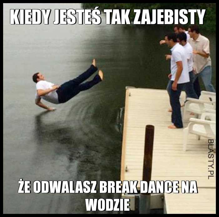 Kiedy jesteś tak zajebisty