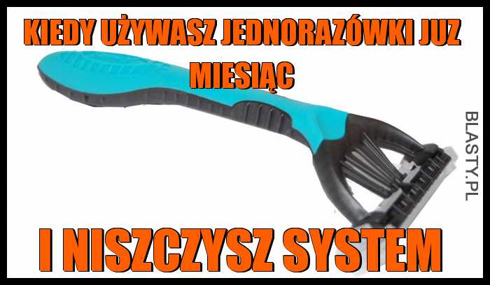 Kiedy używasz jednorazówki juz miesiąc i niszczysz system