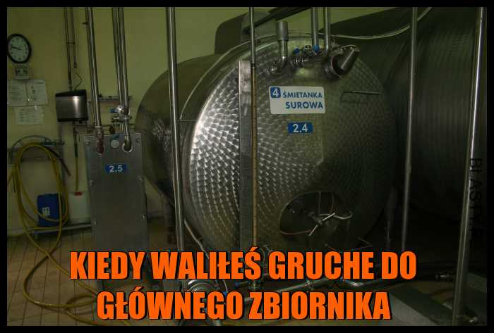 Kiedy waliłeś gruche do głównego zbiornika