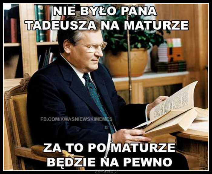 Nie było Pana Tadeusza na maturze za to po maturze napewno