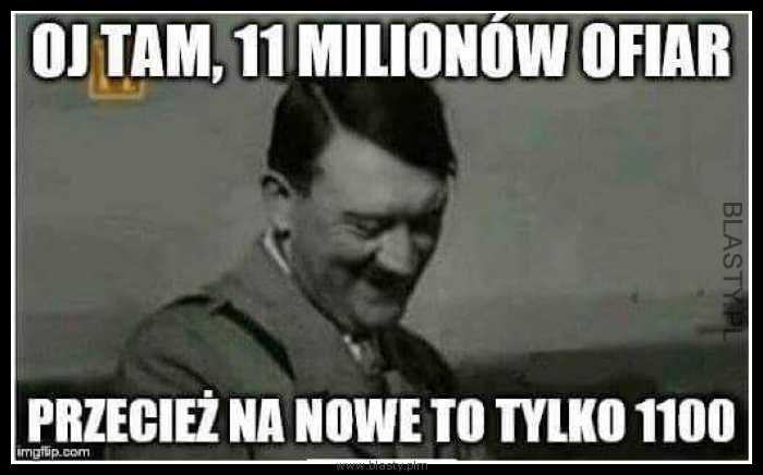 Oj tam 11 milionów ofiar