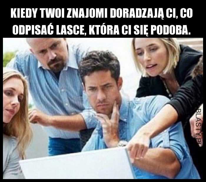 Przyjaciele zawsze ci doradzą