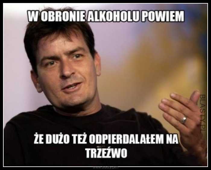 W obronie alkoholu powiem też