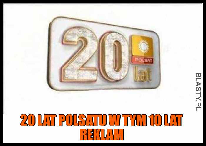 20 lat polsatu w tym 10 lat reklam