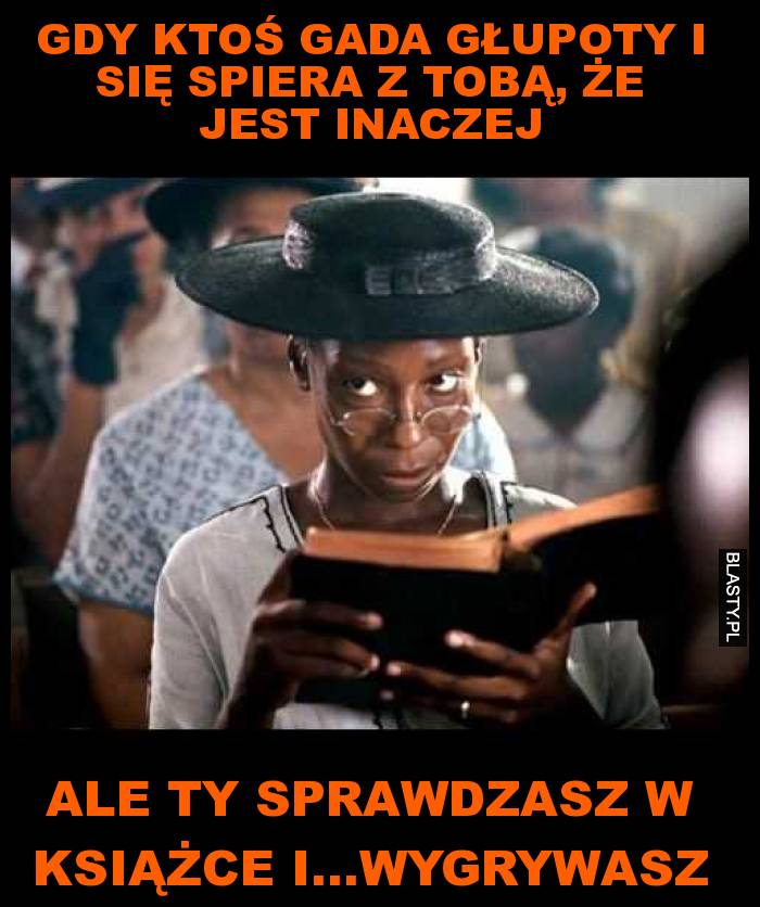 Gdy ktoś gada głupoty i się spiera z tobą, że jest inaczej