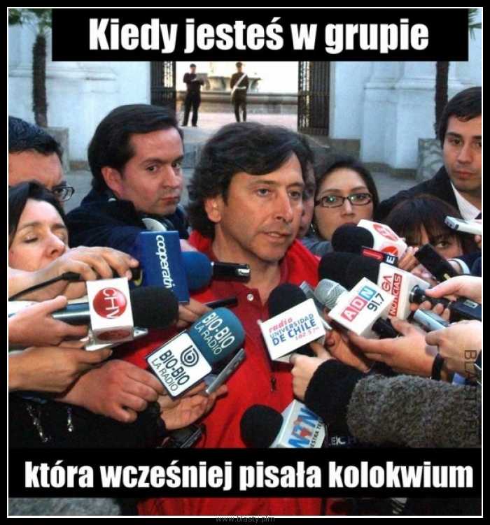 Kiedy jesteś w grupie, która wcześniej pisała kolokwium