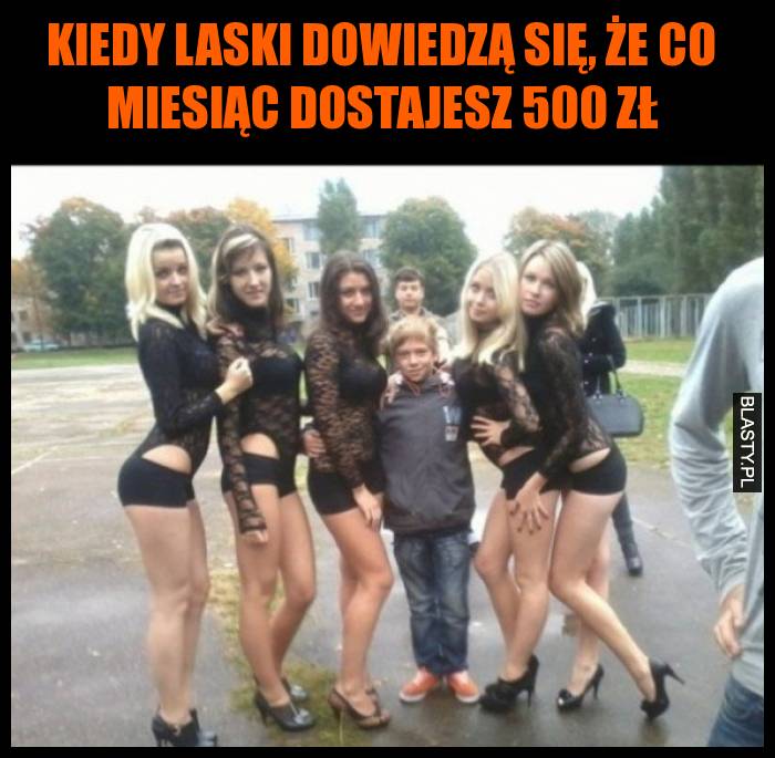 Kiedy laski dowiedzą się, że co miesiąc dostajesz 500 zł