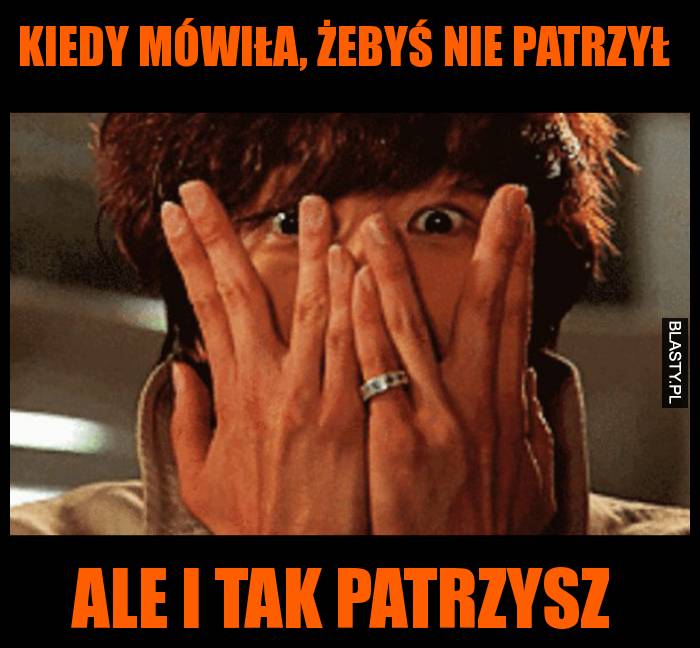 Kiedy mówiła, żebyś nie patrzył