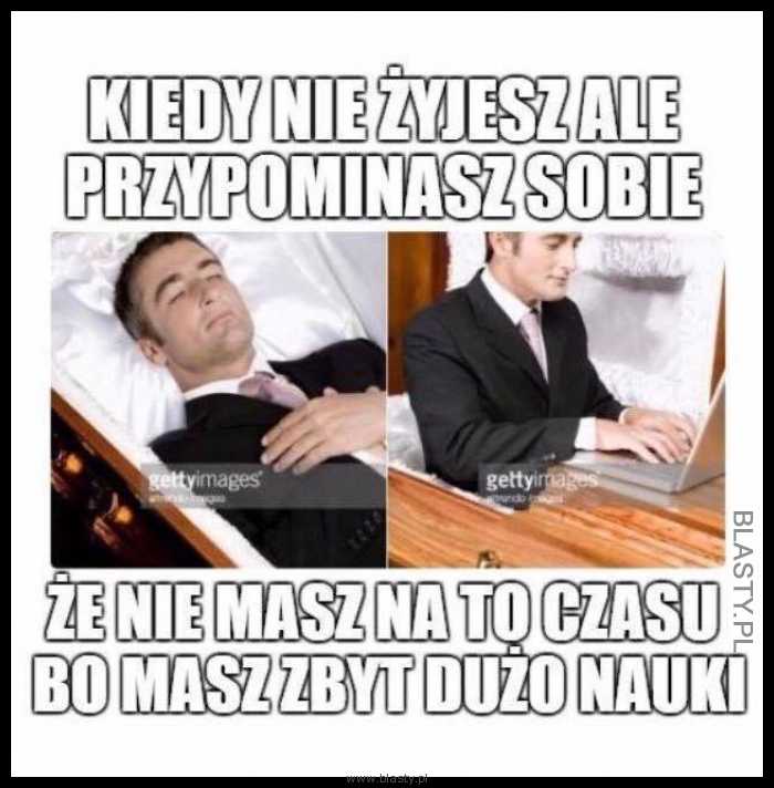 Kiedy nie żyjesz ale przypomnisz sobie, że nie masz na to czasu