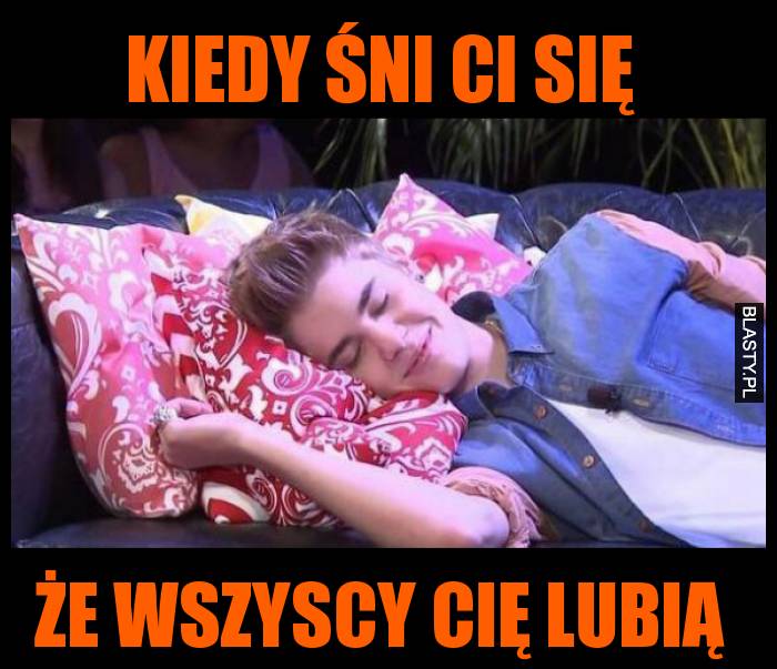 Kiedy śni ci się że wszyscy cię lubią