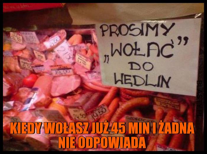 Kiedy wołasz już 45 min i żadna nie odpowiada