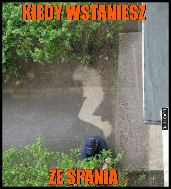 Kiedy wstaniesz ze spania