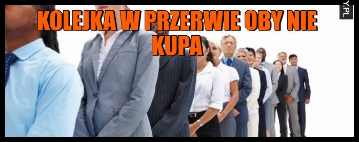 Kolejka w przerwie oby nie kupa