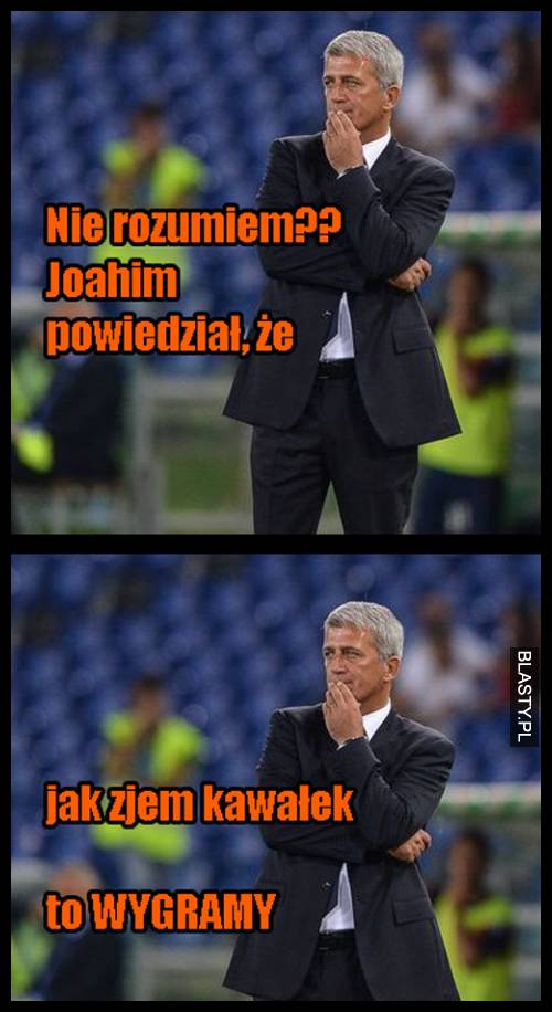 Nic nie rozumiem Joahim powiedział że jak zjem kawałek