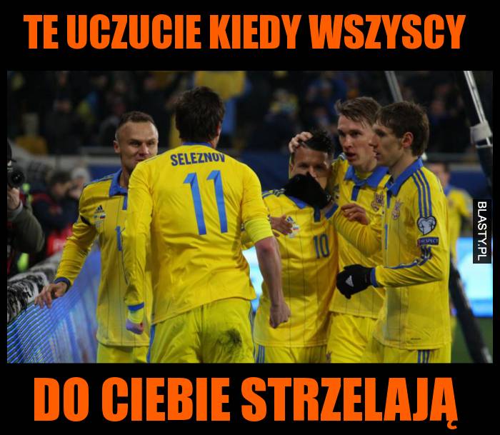 Te uczucie kiedy wszyscy  do ciebie strzelają