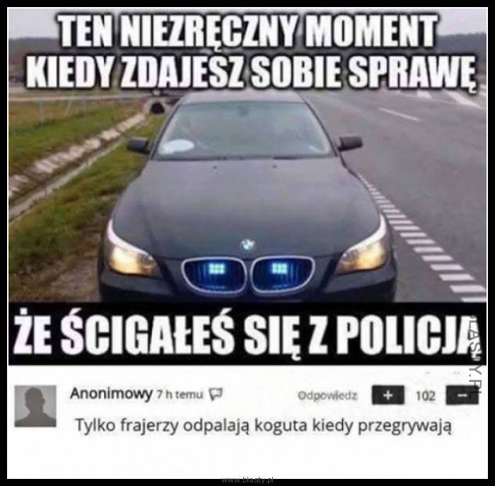 Ten niezręczny moment kiedy zdajesz sobie sprawę, że ścigałeś się z policją