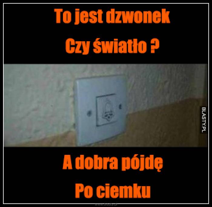 To jest dzwonek czy światło - a dobra pójdę po ciemku