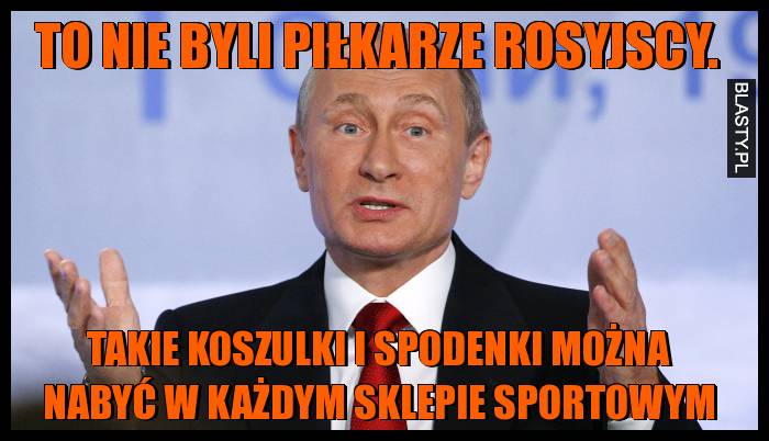 To nie byli piłkarze rosyjscy. Takie koszulki i spodenki można nabyć w każdym sklepie sportowym