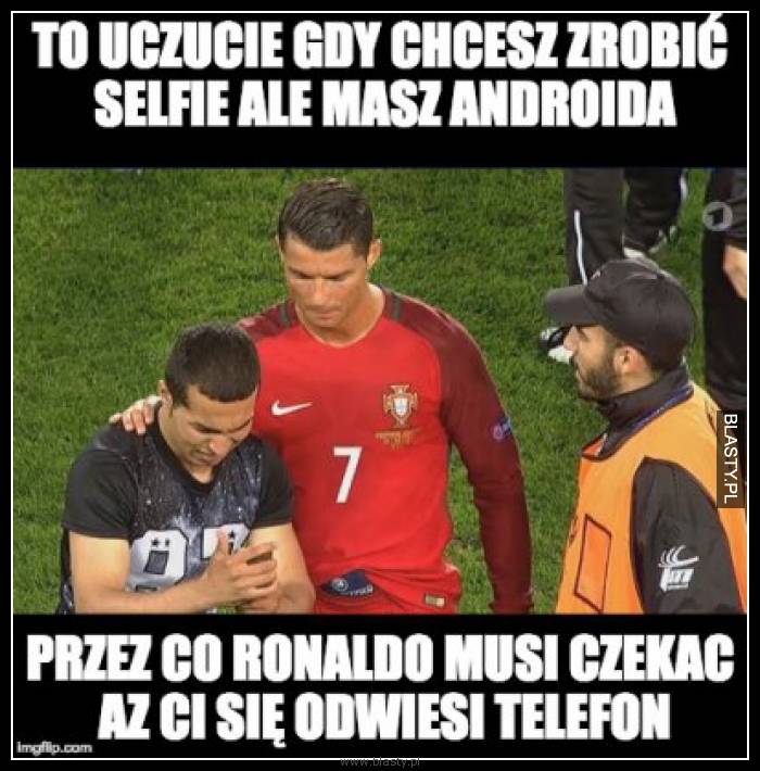 To uczucie kiedy chcesz zrobić selfie ale masz androida