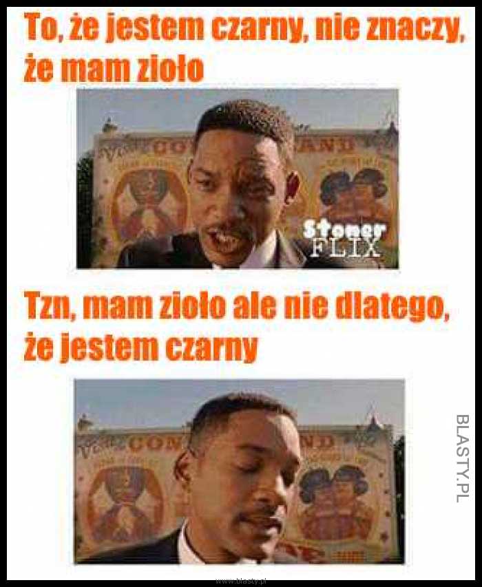 To, że jestem czarny, nie znaczy, że mam zioło