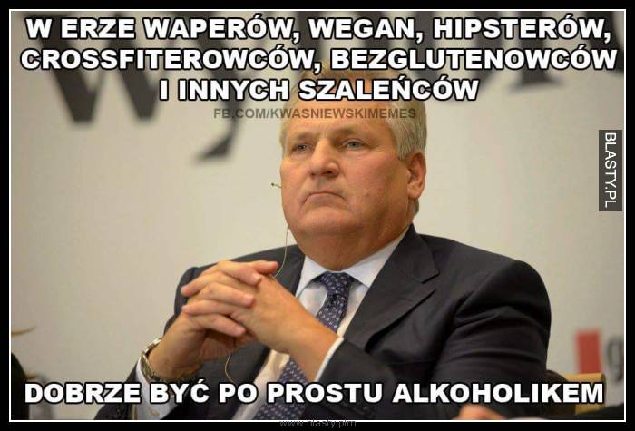 W erze waperów, wegan, hipsterów,crosffiterowców, bezglutenowców