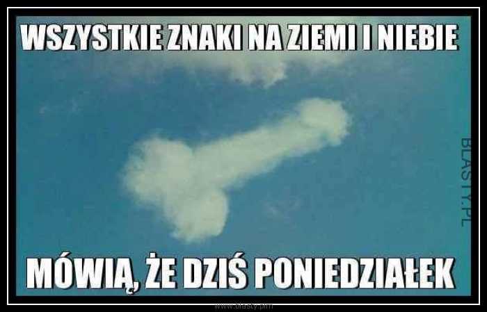 Wszystkie znaki na ziemi i niebie mówią, że dziś poniedziałek