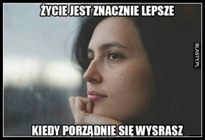 Życie jest znacznie lepsze - kiedy porządnie się wysrasz