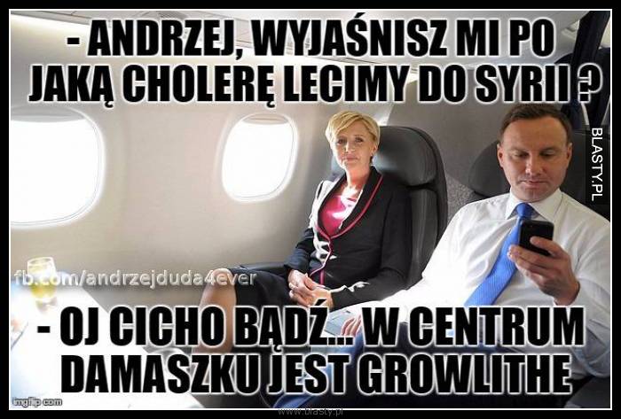 Andrzej wyjaśnij mi po jaką cholerę lecimy do Syrii