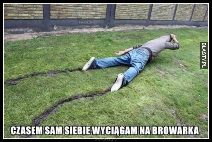 Czasem sam siebie wyciągam na browarka