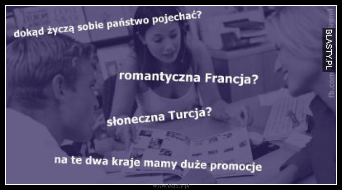 Dokąd życzą sobie Państwo pojechać romantyczna Francja czy słoneczna Turcja