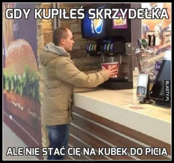 Gdy kupiłeś skrzydełka ale nie stać Cie na kubek do picia