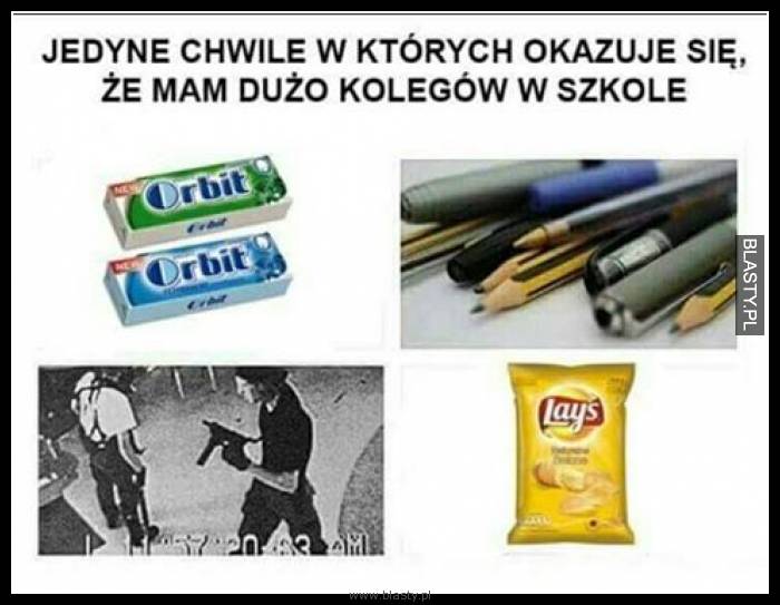 Jedyne chwile kiedy okazuje się, że mam dużo kolegów w szkole