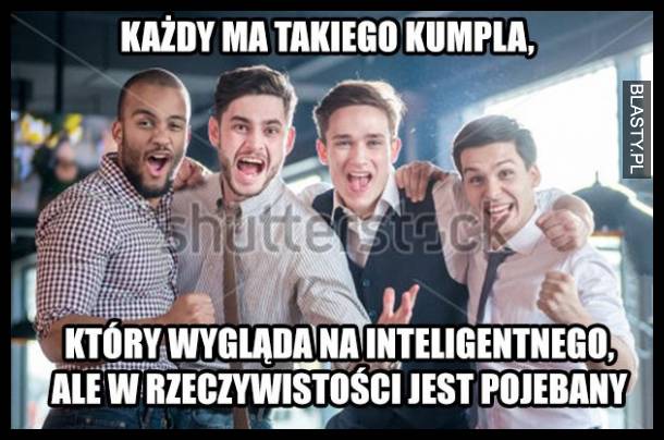 Każdy ma takiego kumpla