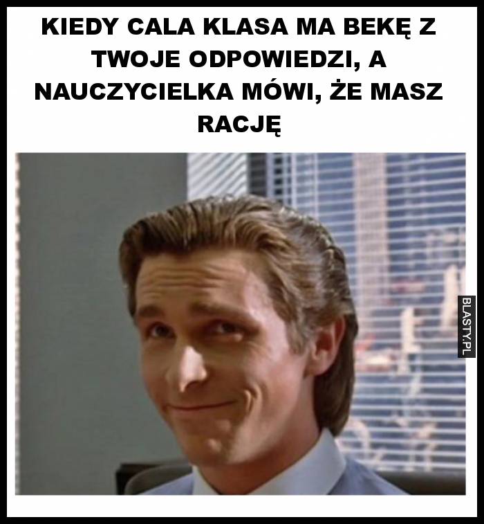 Kiedy cala klasa ma bekę z twoje odpowiedzi