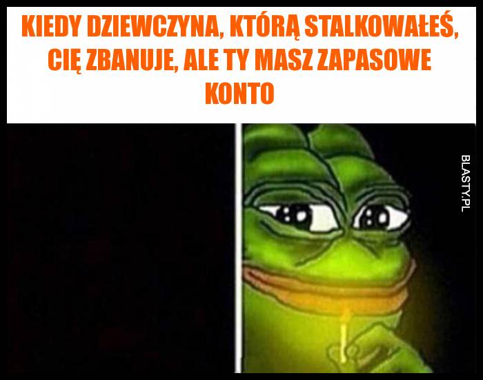 Kiedy dziewczyna, którą stalkowałeś, Cię zbanuje, ale ty masz zapasowe konto