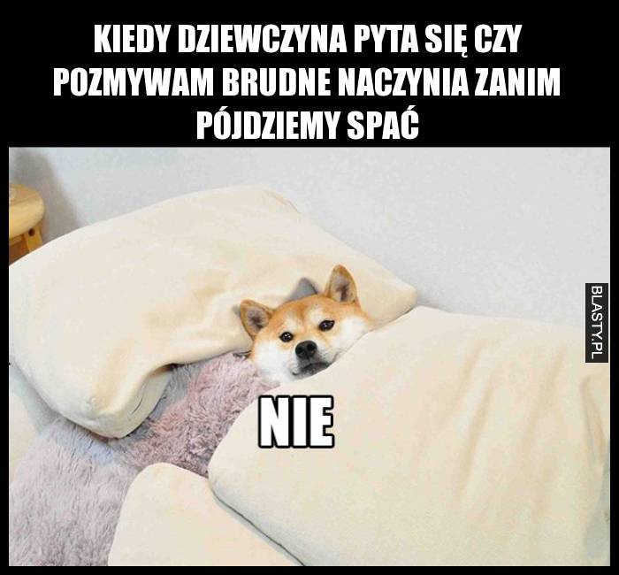 Kiedy dziewczyna pyta się czy pozmywam brudne naczynia