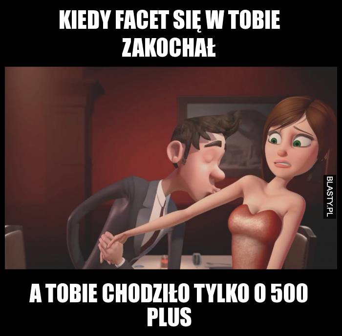 Kiedy facet się w tobie zakochał a tobie chodziło tylko o 500 plus