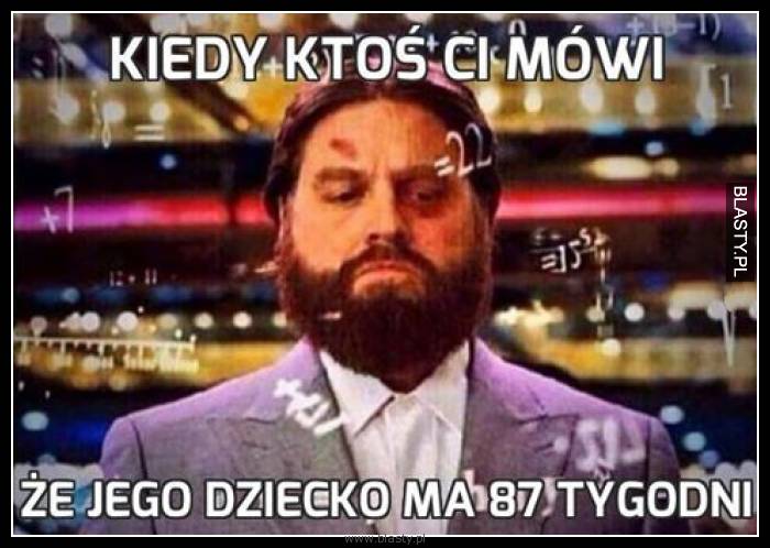 Kiedy ktoś Ci mówi, że jego dziecko ma 87 tygodni