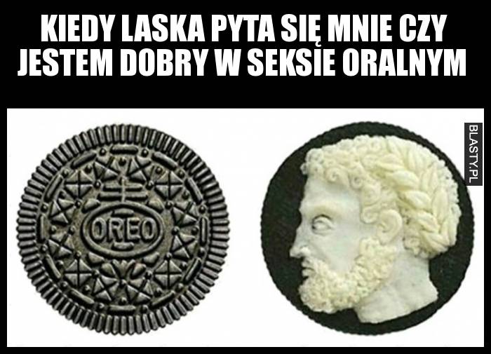 Kiedy laska pyta się mnie czy jestem dobry w seksie oralnym