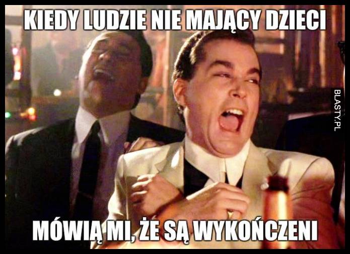 Kiedy ludzie nie majcy dzieci mwi e s wykoczeni