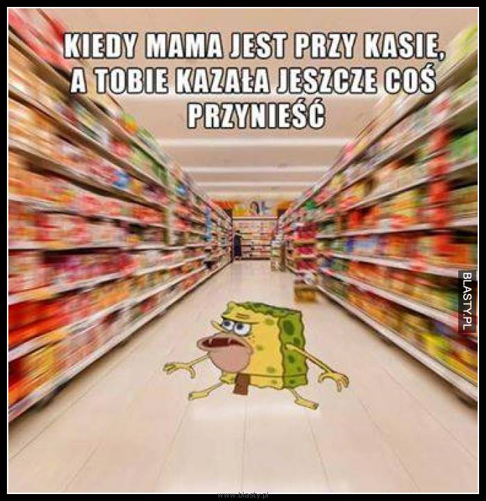 Kiedy mama jest przy kasie a Tobie kazała jeszcze coś kupić