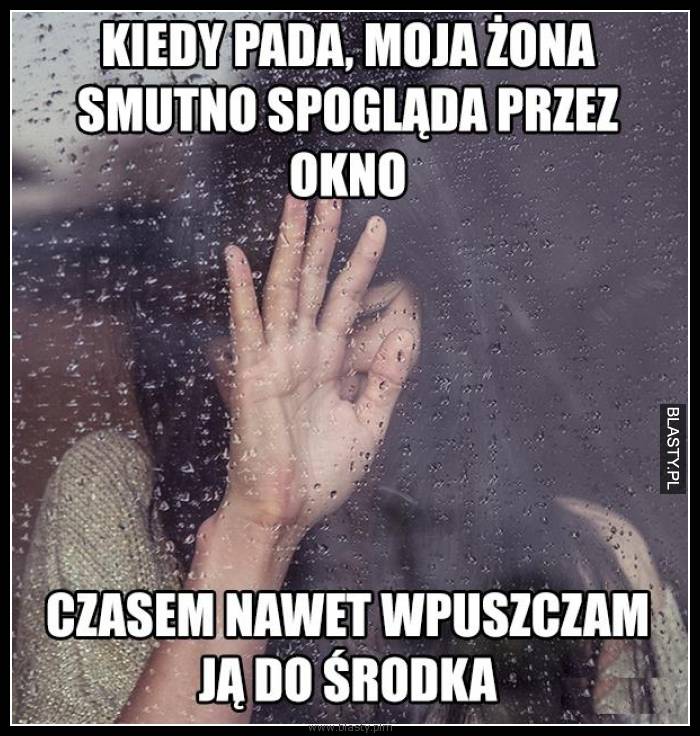 Kiedy pada moja żona smutno spogląda przez oknko