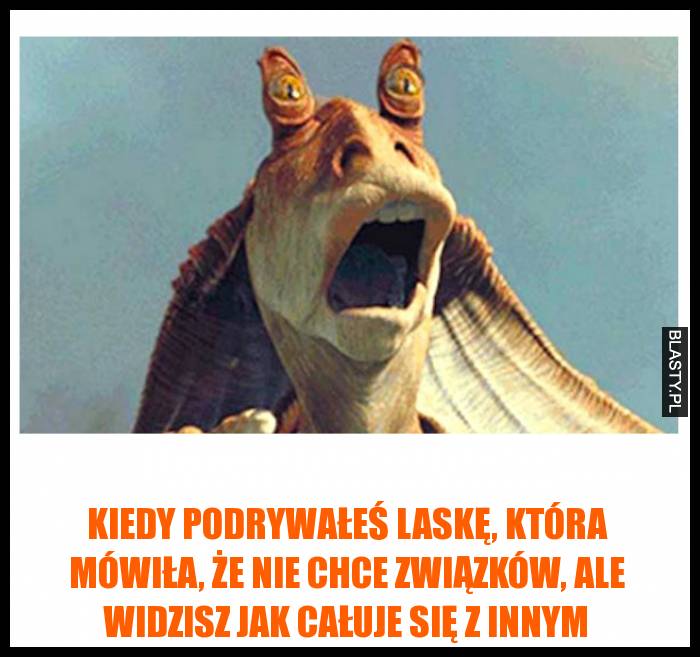 Kiedy podrywałeś laskę, która mówiła, że nie chce związków