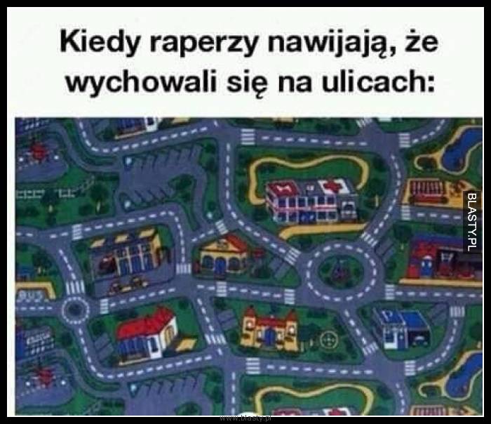 Kiedy raperzy nawijają, że wychowali się na ulicach