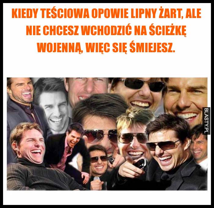 Kiedy teściowa opowie lipny żart, ale nie chcesz wchodzić na ścieżkę wojenną, więc się śmiejesz.