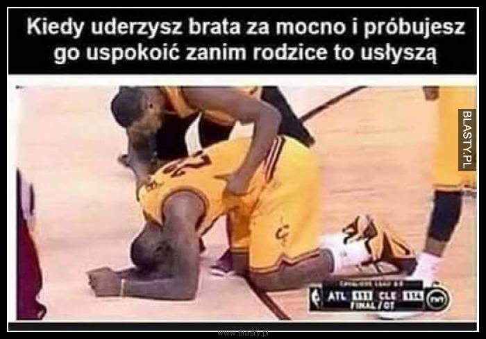 Kiedy uderzysz brata za mocno i próbujesz go uspokoić zanim rodzice to usłyszą